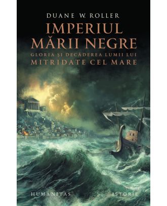 Imperiul Mării Negre. Gloria și decăderea lumii lui Mitridate cel Mare