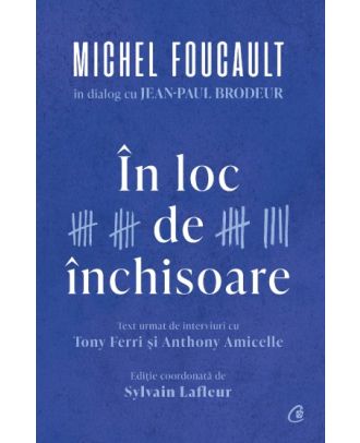 În loc de închisoare. Michel Foucault in dialog cu Jean-Paul Brodeur