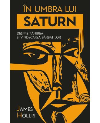 În umbra lui Saturn. Despre ranirea si vindecarea barbatilor