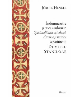 Indumnezeire si etica a iubirii in '"Spiritualitatea ortodoxa. Ascetica si mistica" a parintelui Dumitru Staniloae