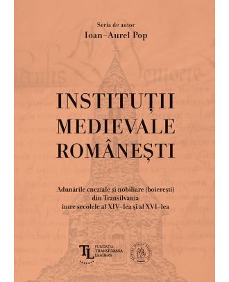 Instituţii medievale româneşti. Adunările cneziale şi nobiliare (boiereşti) din Transilvania între secolele al XIV-lea și al XVI-lea