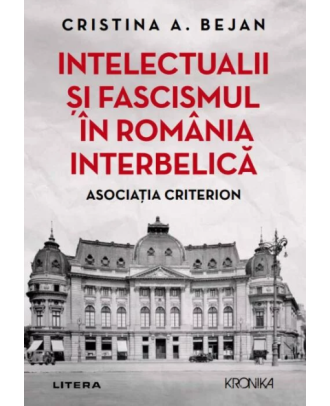 Intelectualii și fascismul în România interbelică. Asociația Criterion