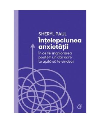 Intelepciunea anxietatii. In ce fel ingrijorarea poate fi un dar care te ajuta sa te vindeci