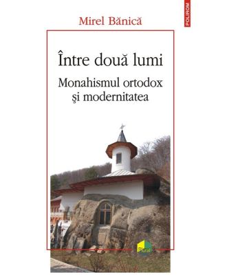 Intre doua lumi. Monahismul ortodox si modernitatea