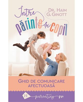 Între părinte și copil. Ghid de comunicare afectuoasă