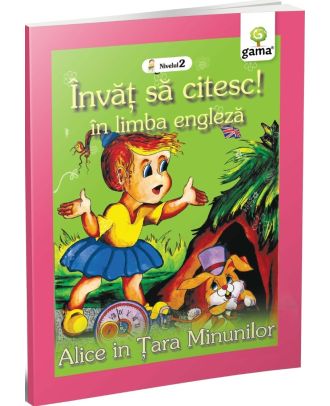 Învăţ să citesc în limba engleză! Alice în Țara Minunilor