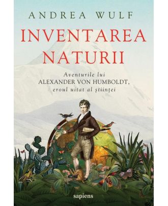 Inventarea naturii. Aventurile lui Alexander von Humboldt, eroul uitat al științei