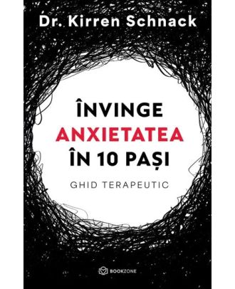 Invinge anxietatea in 10 pasi. Ghid terapeutic