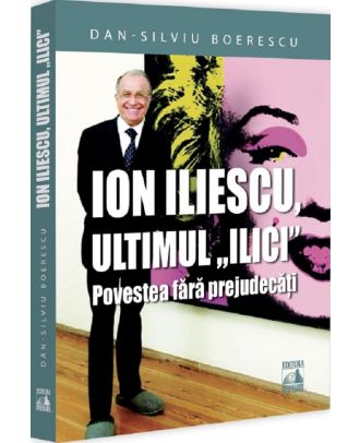 Ion Iliescu, ultimul Ilici. Povestea fara prejudecati