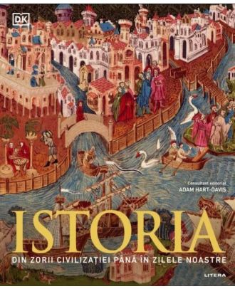 Istoria. Din zorii civilizatiei pana in zilele noastre