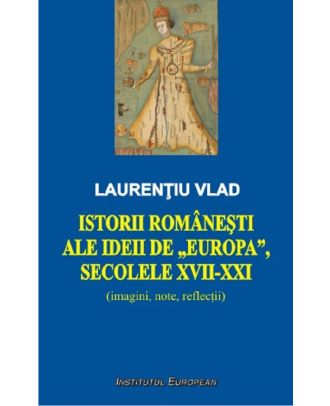 Istorii romanesti ale ideii de Europa, secolele XVII-XXI