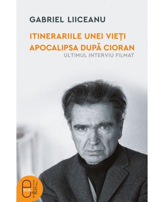 Itinerariile unei vieți. Apocalipsa după Cioran (ultimul interviu filmat) (ebook)