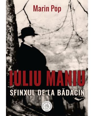 Iuliu Maniu. Sfinxul de la Bădăcin
