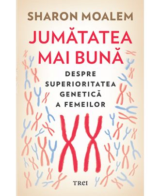 Jumătatea mai bună. Despre superioritatea genetică a femeilor