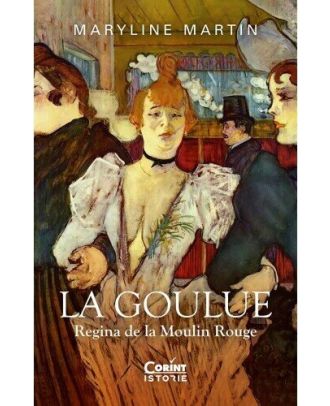 La Goulue. Regina de la Moulin Rouge