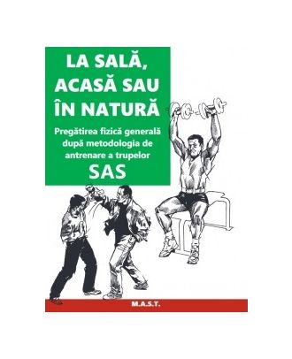 La sală, acasă sau în natură. Pregătirea fizică generală după metodologia de antrenare a trupelor SAS