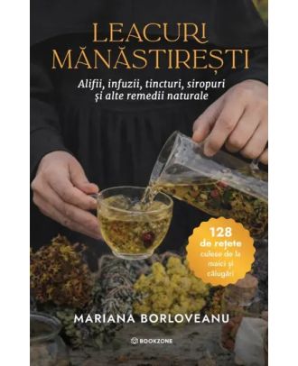 Leacuri mănăstirești. Alifii, infuzii, tincturi, siropuri și alte remedii naturale