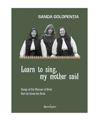 Learn to sing, my mother said. Songs of the Women of Breb. Hori de femei din Breb