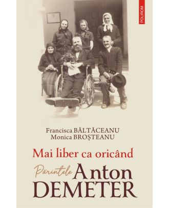 Mai liber ca oricând. Părintele Anton Demeter