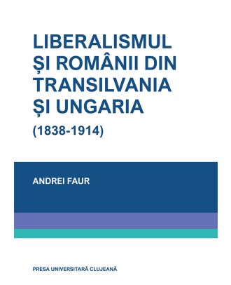 Liberalismul şi românii din Transilvania şi Ungaria (1838- 1914)