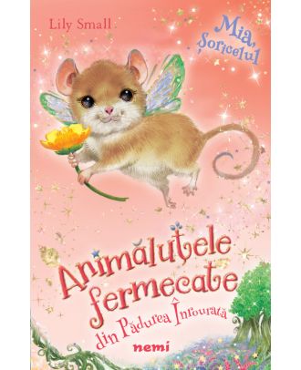 Mia, soricelul (seria Animalutele fermecate din padurea inrourata)