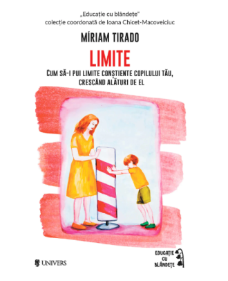 Limite. Cum să pui limite conștiente copilului tău, crescând alături de el