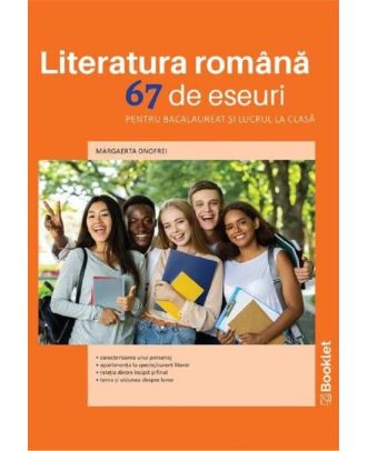 Literatura romana. 67 de eseuri pentru bacalaureat si lucrul la clasa