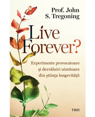 Live Forever? Experimente provocatoare și dezvăluiri uimitoare din știința longevității