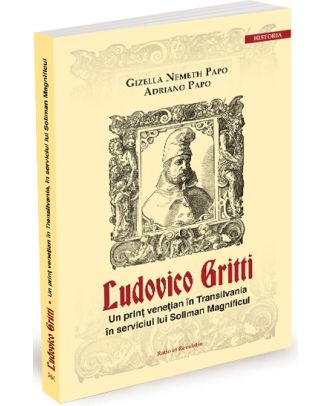 Ludovico Gritti. Un prinț venețian în Transilvania în serviciul lui Soliman Magnificul