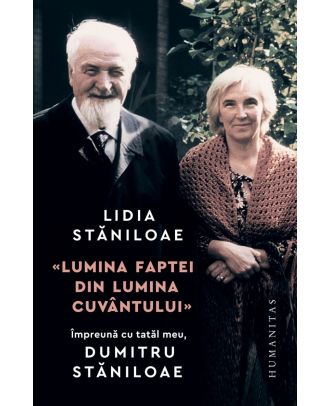 „Lumina faptei din lumina cuvântului“. Împreună cu tatăl meu, Dumitru Stăniloae