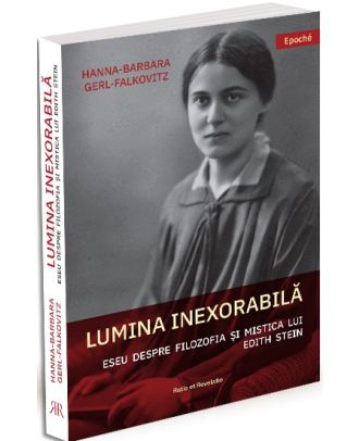 Lumina inexorabila. Eseu despre filozofia si mistica lui Edith Stein