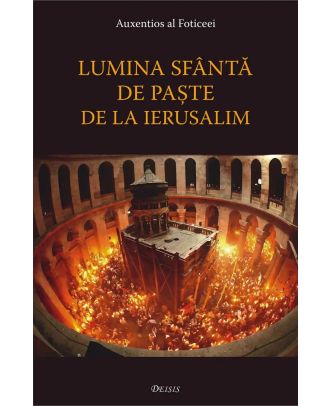 Lumina Sfântă de Paște de la Ierusalim. Studiu asupra ritului Focului Sfânt din Biserica Sfântului Mormânt