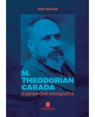 M. Theodorian Carada. O perspectivă monografică