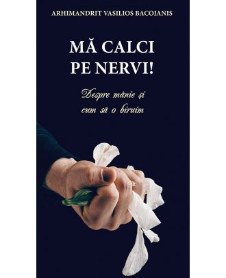 Mă calci pe nervi! Despre mânie și cum să o biruim