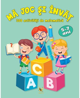 Ma joc si invat. 300 activitati de matematica