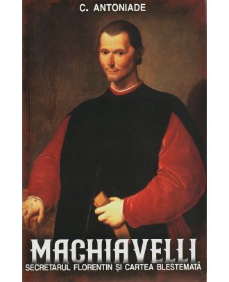 Machiavelli. Secretarul florentin si cartea blestemata