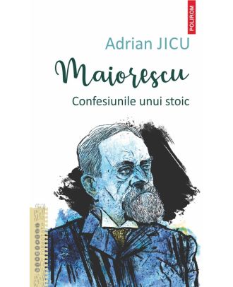 Maiorescu. Confesiunile unui stoic