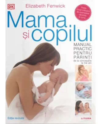 Mama si copilul. Manual practic pentru parinti, de la concepere la trei ani