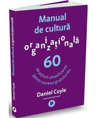 Manual de cultura organizationala. 60 de actiuni ultraeficiente pentru succesul grupului tau