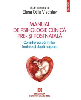Manual de psihologie clinică pre- şi postnatală. Consilierea părinților înainte și după naștere