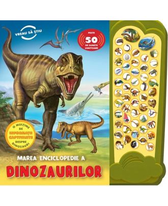 Marea enciclopedie a dinozaurilor. Peste 50 de sunete uimitoare