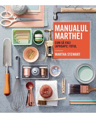 Manualul Marthei - cum sa faci (aproape) totul
