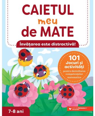Caietul meu de mate (7-8 ani). 101 jocuri și activități pentru dezvoltarea competențelor matematice