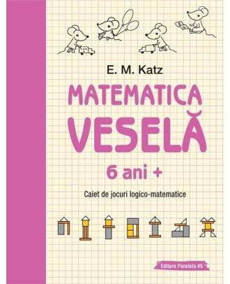 Matematica veselă. Caiet de jocuri logico-matematice (6 ani +)
