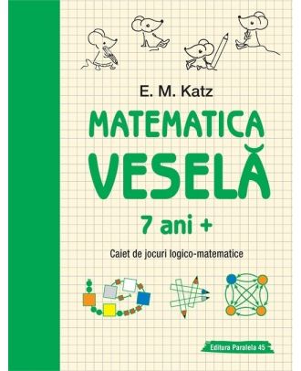 Matematica veselă. Caiet de jocuri logico-matematice (7 ani +)