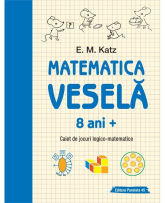 Matematica veselă. Caiet de jocuri logico-matematice (8 ani +)
