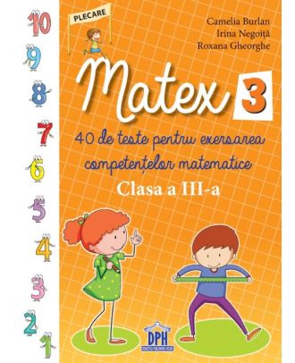 Matex. 40 de teste pentru exersarea competentelor matematice. Clasa a III-a