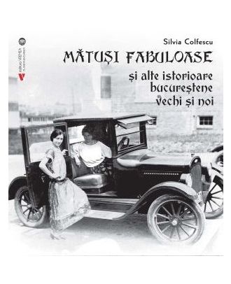 Mătuși fabuloase și alte istorioare bucureștene vechi și noi