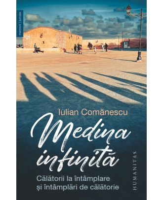 Medina infinită. Călătorii la întâmplare și întâmplări de călătorie