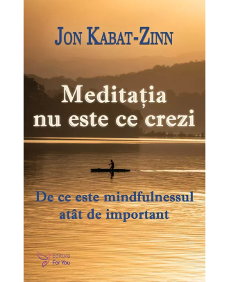 Meditatia nu este ce crezi. De ce este mindfulnessul atat de important